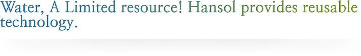 Water, Limited resource! Hansol provides reusable technology.
