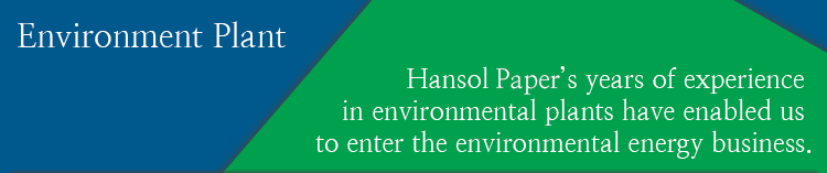 Hansol Paper’s years of experience in environmental plants have enabled us to enter the environmental energy business.