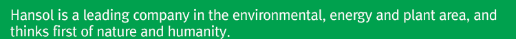 Hansol is a leading company in the environmental, energy and plant area, and thinks first of nature and humanity.