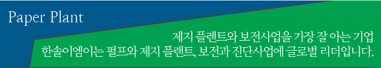 제지 플랜트와 보전사업을 가장 잘 아는 기업 한솔이엠이는 펄프와 제지플랜트, 보전과 진단사업에 글러벌 리더입니다.